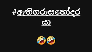 ඇති ගරු සහෝදරයා ඇති🤣🤣පච අහලා හති🤣🤣