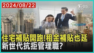 住宅補貼開跑!租金補貼也延 新世代抗拒管理職? | 十點不一樣 20240822