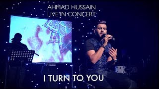 Ahmad Hussain - I Turn To You | Live in Concert