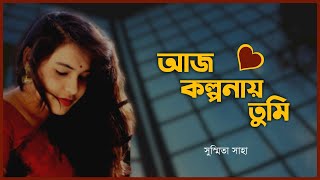 আজ কল্পনা তুমি | হারিয়ে যাওয়া ভালোবাসার জন্য কবিতা | সুস্মিতা সাহা