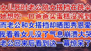 女儿死时，老公陪女搭档在跳伞女儿死前，一晚上都盯着病房门口的方向。她只想吃一口爸爸买来的蛋糕，直到天亮季雨泽也没有出现。#小说 #故事 #爱情故事 #情感 #情感故事 #亲情故事 #为人处世 #婚姻