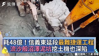 耗48億！信義東延段最難捷運工程 流沙般沼澤泥坑挖土機也深陷