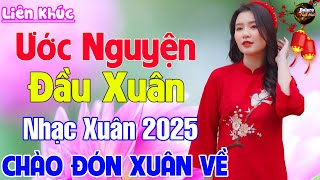 Ước Nguyện Đầu Xuân, Tâm Sự Nàng Xuân - LK Nhạc Xuân 2025 Phối Mới CỰC HAY,Nhạc Tết 2025 Tết Bình An