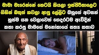 අපිට පස්සේ තමයි තේරුනේ සීයා නැති වෙන්න කලින් අපේ ගෙදරට ඇවිදින් කතා කරලා තියෙන්නේ සීයගේ මනෝකාය