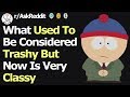 What Used To Be Considered Trashy But Now Is Very Classy rAskReddit What Used To Be Considered Trashy But Now Is Very Classy rAskReddit