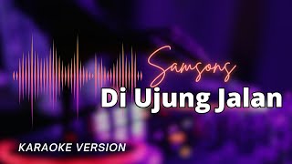 Samsons - Di Ujung Jalan (Karaoke Version)