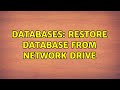 Databases: Restore Database from Network Drive