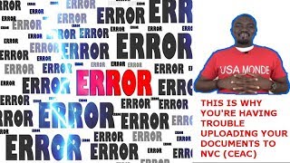 THIS IS WHY YOUR ARE HAVING TROUBLE UPLOADING YOUR DOCUMENTS TO NVC SYSTEM (CEAC)