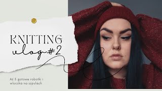 KNITTING VLOG #2 Trzy Gotowe Robótki I Nowa Włóczka Na Szpuli