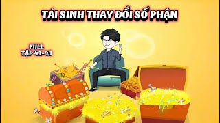 Full Tập 41-43| Tái Sinh Thay Đổi Số Phận | Gì Cũng Sub