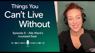 Things You Can't Live Without | Episode 6 – Alie Ward’s insulated flask