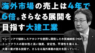 【4年6倍に成長！】DAIKEN魂！第５回「植林木 100％の建材開発で持続可能な社会の実現を目指す海外市場」