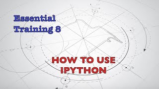 Essential Training 8 - How to use iPython