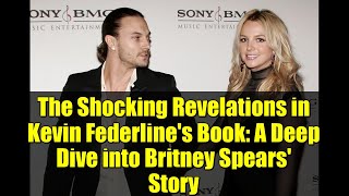 The Shocking Revelations in Kevin Federline's Book: A Deep Dive into Britney Spears' Story