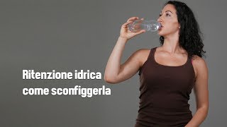 Come eliminare la ritenzione idrica; consigli pratici