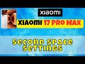Xiaomi 17 Pro Max Second Space Settings | Create & Manage Separate Profiles