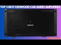 Top 5 Best Kenwood Car Audio Amplifiers (2023)