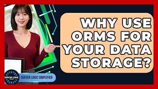 Why Use ORMs For Your Data Storage? - Server Logic Simplified