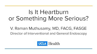 Heartburn or Something More Serious? | V. Raman Muthusamy, MD | UCLA Health Digestive Diseases