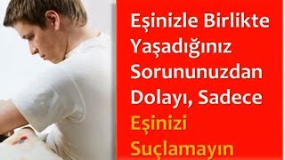 Eşinizle Birlikte Yaşadığınız Sorununuzdan Dolayı, Sadece Eşinizi Suçlamayın