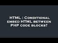 HTML : Conditional embed HTML between PHP code blocks?