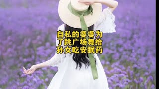 自私的婆婆为了跳广场舞给孙女吃安眠药#情感 #家庭#婚姻#婆媳