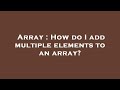 Array : How do I add multiple elements to an array?