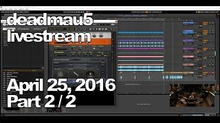 Deadmau5 livestream - April 25, 2016 [04/25/2016] (Part 2/2)