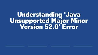 Understanding 'Java Unsupported Major Minor Version 52.0' Error
