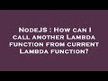 NodeJS : How can I call another Lambda function from current Lambda function?