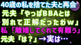 40歳の私を捨てた元夫と再会。元夫「やっぱBBAとは別れて正解だったわw」私「離婚してくれてありがとね！」元夫「は？」→実は私は…