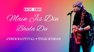 Main Jis Din Bhulaa Du (LYRICS) | Jubin Nautiyal, Tulsi Kumar | New Song 2021