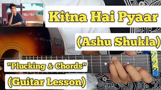 Kitna Hai Pyaar - Ashu Shukla | Guitar Lesson | Plucking & Chords |