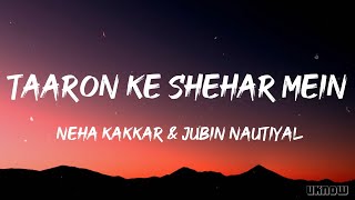 Taaron Ke Shehar Mein (Lyrics) -  Neha Kakkar & Jubin Nautiyal