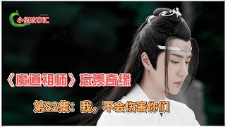 《魔道祖师》忘羡奇缘，第82集：我，不会伤害你们