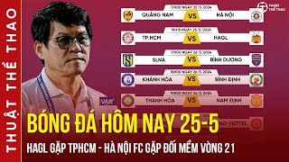 Lịch trực tiếp bóng đá hôm nay 25-5 | Quảng Nam vs Hà Nội FC, TPHCM vs HAGL vòng 21 V-League 23/24