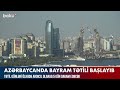 azərbaycanda bayram tətili başlayıb baku tv