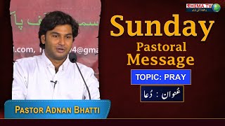 Pray || Sunday Pastoral Message || By Pastor  Adnan Bhatti