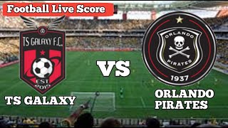 Ts Galaxy Vs Orlando Pirates Live Match