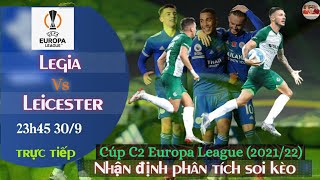 nhận định soi kèo Legia vs Leicester | trực tiếp bóng đá cúp c2 europa league | 23h45 ngày 30/9/2021