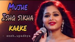 sneh_upadhya  Mujhe Isq Sikha kar ke | Sneh upadhya | jyotika tangri | New sad song by Broken