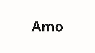 How to pronounce Amo