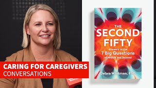 Caring For Caregivers Ep. 16 - Answering 7 Big Questions of Midlife & Beyond w. Author Debra Whitman