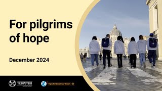 For pilgrims of hope  – The Pope Video 12 – December 2024