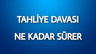 Kiracı Tahliye Davası Ne Kadar Sürede Sonuçlanır