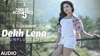 Dekh Lena (Unplugged) Audio Song | T-Series Acoustics | Tulsi Kumar | T-Series
