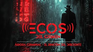 El Rincón del Disidente \u0026 Ágora Criminal | Ecos del Crimen - Capítulo 4