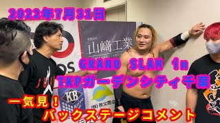 【7/31】一気見！バックステージコメント【GRAND SLAM in TKPガーデンシティ千葉】