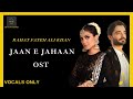 JAAN E JAHAN OST | Vocals only (without music)I Rahat Fateh Ali Khan | Hamza Ali Abbasi |Ary digital