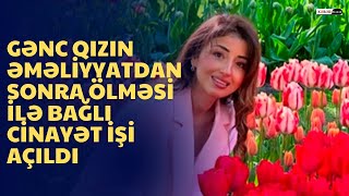 Gənc qızın əməliyyatdan sonra ölməsi ilə bağlı cinayət işi açıldı